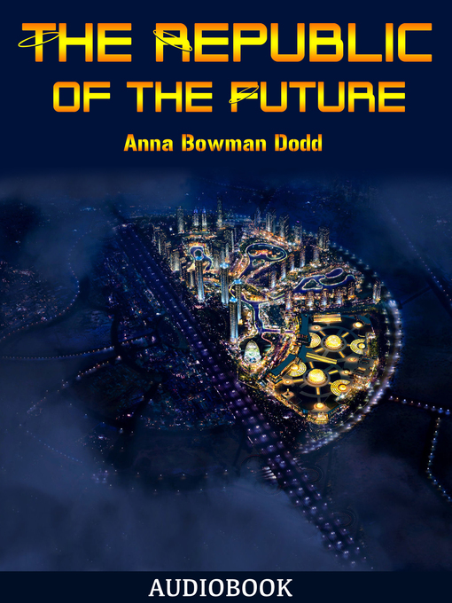 Title details for The Republic of the Future by Anna Bowman Dodd - Available